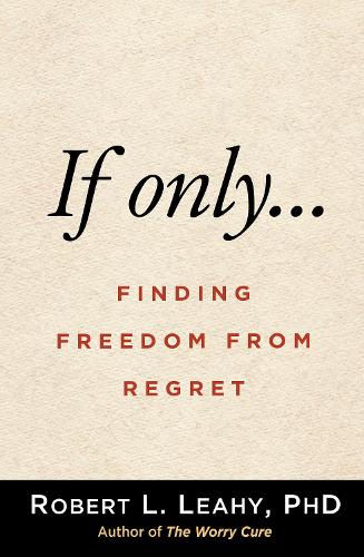 Бумажная книга «If Only…: Finding Freedom from Regret», автор Роберт Л. Лихи - фото №1