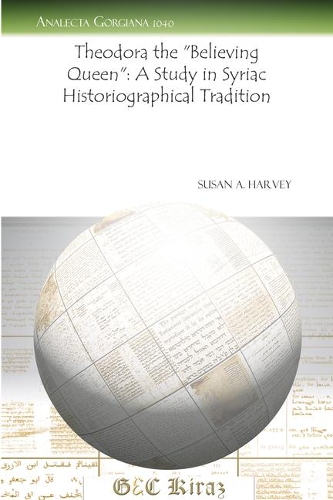 Паперова книга «Theodora the “Believing Queen”: A Study in Syriac Historiographical Tradition», автор Сьюзен Гарві - фото №1