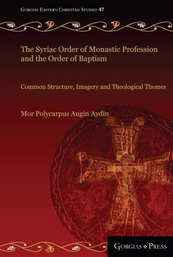 Бумажная книга «The Syriac Order of Monastic Profession and the Order of Baptism: Common Structure, Imagery and Theological Themes», автор Мор Поликарп Огин Айдин - фото №1