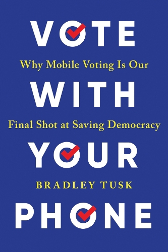 Бумажная книга «Vote With Your Phone: Why Mobile Voting Is Our Final Shot at Saving Democracy», автор Брэдли Таск - фото №1