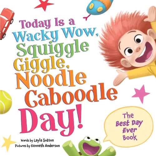 [object Object] «Today Is a Wacky Wow, Squiggle Giggle, Noodle Caboodle Day!», автор Лейла Саттон - фото №1