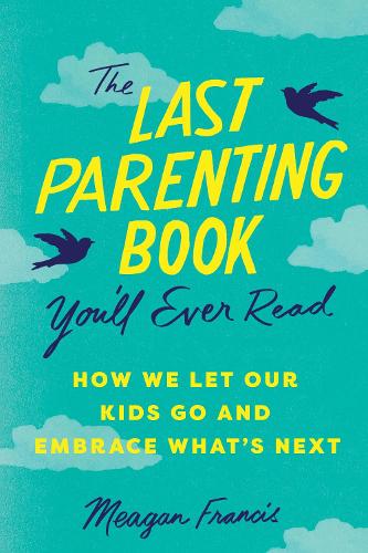 Бумажная книга «The Last Parenting Book You'll Ever Read: How We Let Our Kids Go and Embrace What's Next», автор Меган Фрэнсис - фото №1