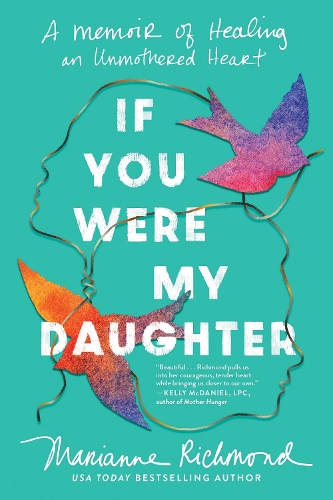 Бумажная книга «If You Were My Daughter: A Memoir of Healing an Unmothered Heart», автор Марианна Ричмонд - фото №1