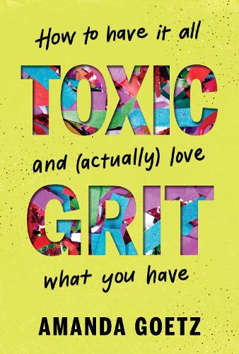 Бумажная книга «Toxic Grit: How to have it all and (actually) love what you have», автор Аманда Гетц - фото №1