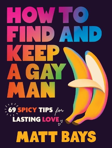 Бумажная книга «How to Find and Keep a Gay Man: 69 Spicy Tips for Lasting Love», автор Мэттью Бейс - фото №1