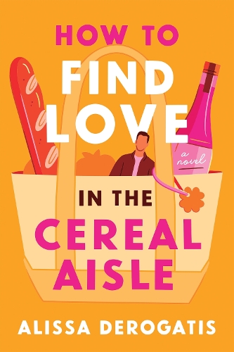 Паперова книга «How to Find Love in the Cereal Aisle: A Friends to Lovers Romcom from the Author of Call It What You Want», автор Алісса Де Рогатіс - фото №1