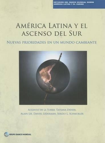 Бумажная книга «América Latina y el ascenso del Sur: Nuevas prioridades en un mundo cambiante», авторов Ален Изе, Аугусто де ла Торре, Дэниел Ледерман, Серджио Л. Шмуклер, Татьяна Дидье - фото №1