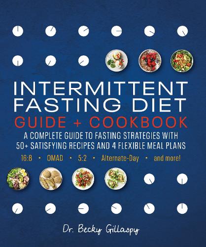 Бумажная книга «Intermittent Fasting Diet Guide and Cookbook: A Complete Guide to Fasting Strategies with 50+ Satisfying Recipes and 4 Flexible Meal Plans: 16:8, OMAD, 5:2, Alternate-day, and More», автор Бекки Гилласпи - фото №1