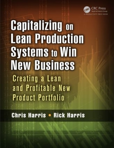 Бумажная книга «Capitalizing on Lean Production Systems to Win New Business: Creating a Lean and Profitable New Product Portfolio», автор Крис Харрис - фото №1