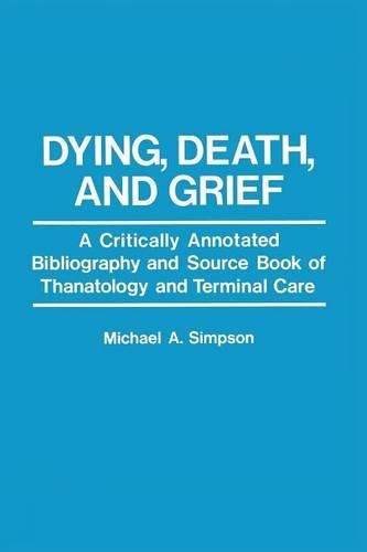 Бумажная книга «Dying, Death, and Grief: A Critically Annotated Bibliography and Source Book of Thanatology and Terminal Care», автор М. А. Симпсон - фото №1