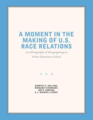Бумажная книга «A Moment in the Making of U.S. Race Relations: An Ethnography of Desegregating and Urban Elementary School», авторов Дороти К. Холланд, Дж. Майкл Ливсей, Джо Р. Хардинг, Маргарет Эйзенхарт - фото №1