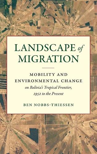 Бумажная книга «Landscape of Migration: Mobility and Environmental Change on Bolivia's Tropical Frontier, 1952 to the Present», автор Бен Ноббс-Тиссен - фото №1