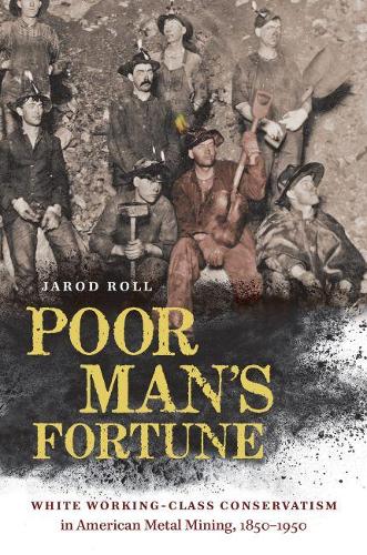 Бумажная книга «Poor Man's Fortune: White Working-Class Conservatism in American Metal Mining, 1850–1950», автор Джарод Ролл - фото №1
