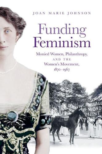 Бумажная книга «Funding Feminism: Monied Women, Philanthropy, and the Women's Movement, 1870–1967», автор Джоан Мари Джонсон - фото №1