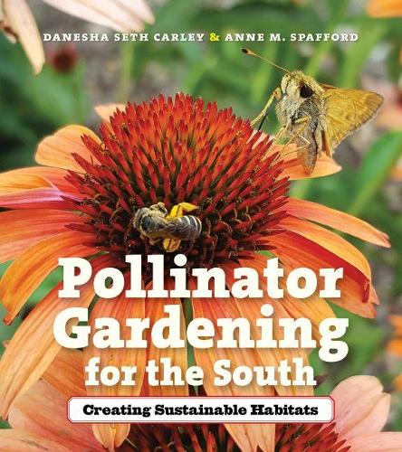 Бумажная книга «Pollinator Gardening for the South: Creating Sustainable Habitats», авторов Энн М. Спаффорд, Данеша Сет Карли - фото №1