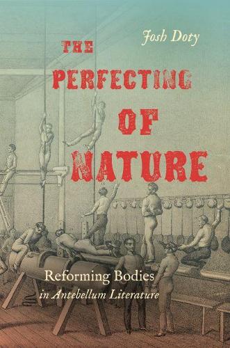 Бумажная книга «The Perfecting of Nature: Reforming Bodies in Antebellum Literature», автор Джош Доти - фото №1
