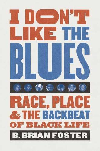 Бумажная книга «I Don't Like the Blues: Race, Place, and the Backbeat of Black Life», автор Б. Брайан Фостер - фото №1