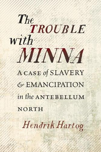 Бумажная книга «The Trouble with Minna: A Case of Slavery and Emancipation in the Antebellum North», автор Хендрик Хартог - фото №1