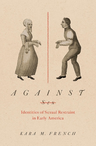Паперова книга «Against Sex: Identities of Sexual Restraint in Early America», автор Кара Френч - фото №1