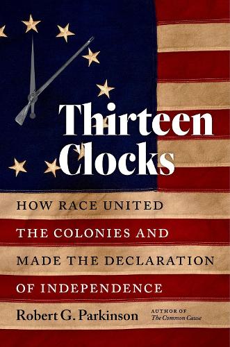 Бумажная книга «Thirteen Clocks: How Race United the Colonies and Made the Declaration of Independence», автор Роберт Г. Паркинсон - фото №1