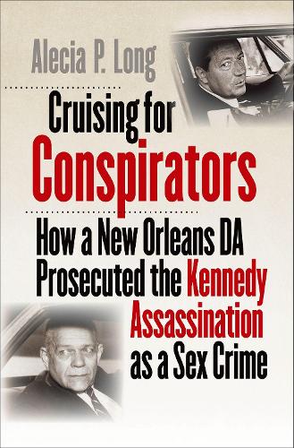 Бумажная книга «Cruising for Conspirators: How a New Orleans DA Prosecuted the Kennedy Assassination as a Sex Crime», автор Алеша П. Лонг - фото №1