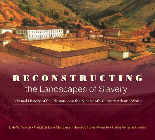 Бумажная книга «Reconstructing the Landscapes of Slavery: A Visual History of the Plantation in the Nineteenth-Century Atlantic World», авторов Карлос Венегас Форниас, Дейл В. Томич, Рафаэль де Бивар Маркес, Рейнальдо Фунес Монсоте - фото №1