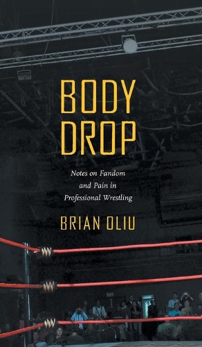Бумажная книга «Body Drop: Notes on Fandom and Pain in Professional Wrestling», автор Брайан Олиу - фото №1