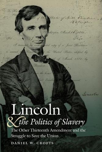 Бумажная книга «Lincoln and the Politics of Slavery: The Other Thirteenth Amendment and the Struggle to Save the Union», автор Дэниел У. Крофтс - фото №1