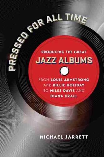 Paper book «Pressed for All Time: Producing the Great Jazz Albums from Louis Armstrong and Billie Holiday to Miles Davis and Diana Krall», author Michael Jarrett - фото №1
