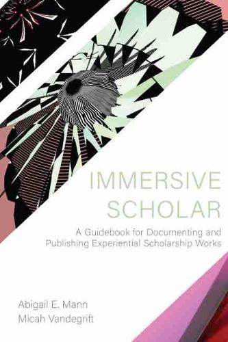Паперова книга «Immersive Scholar: A Guidebook for Documenting and Publishing Experiential Scholarship Works», авторів Ебігейл Е. Манн, Міка Вандегріфт - фото №1