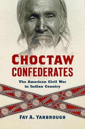 Паперова книга «Choctaw Confederates: The American Civil War in Indian Country», автор Фей А. Ярброу - фото №1