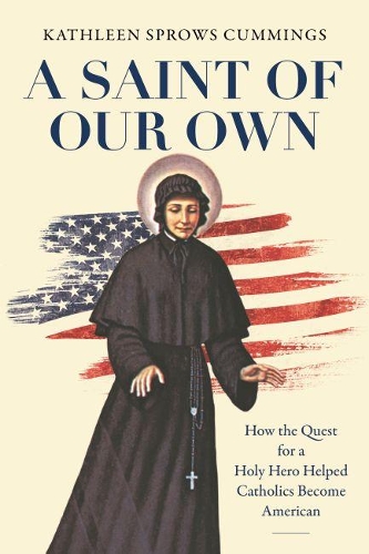 Бумажная книга «A Saint of Our Own: How the Quest for a Holy Hero Helped Catholics Become American», автор Кэтлин Спроус Каммингс - фото №1