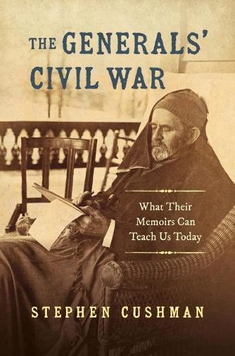 Бумажная книга «The Generals' Civil War: What Their Memoirs Can Teach Us Today», автор Стивен Кушман - фото №1