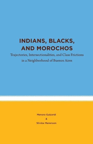 Бумажная книга «Indians, Blacks, and Morochos: Trajectories, Intersectionalities, and Class Frictions in a Neighborhood of Buenos Aires», авторов Менара Гизарди, Сильвина Меренсон - фото №1
