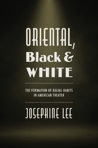 Бумажная книга «Oriental, Black, and White: The Formation of Racial Habits in American Theater», автор Жозефина Ли - фото №1