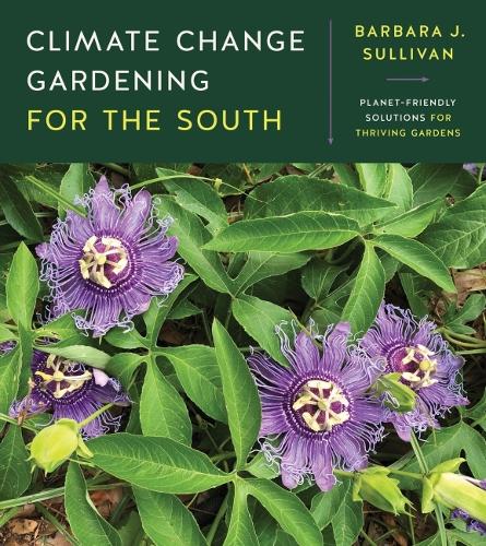 Бумажная книга «Climate Change Gardening for the South: Planet-Friendly Solutions for Thriving Gardens», автор Барбара Дж. Салливан - фото №1