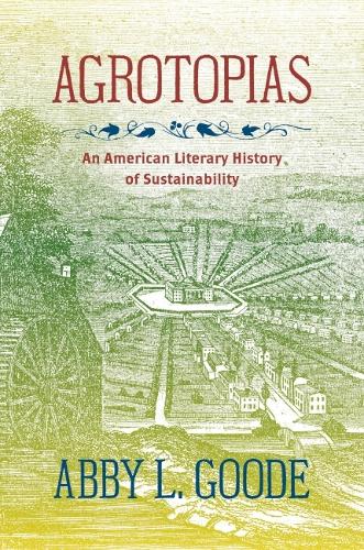 Бумажная книга «Agrotopias: An American Literary History of Sustainability», автор Эбби Л. Гуд - фото №1