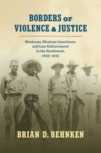 Бумажная книга «Borders of Violence and Justice: Mexicans, Mexican Americans, and Law Enforcement in the Southwest, 1835-1935», автор Брайан Д. Бехнкен - фото №1