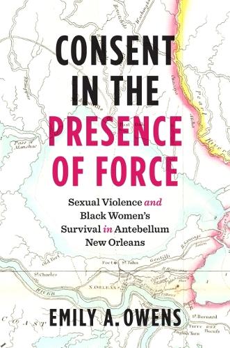 Paper book «Consent in the Presence of Force: Sexual Violence and Black Women's Survival in Antebellum New Orleans», author Emily A. Owens - фото №1