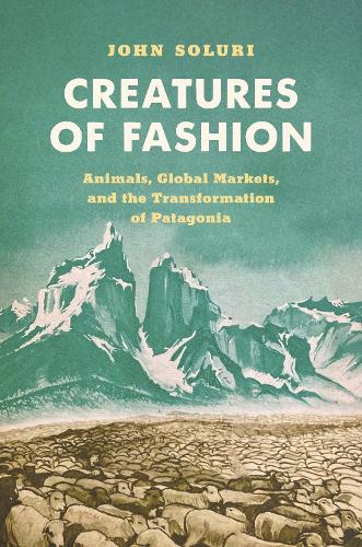 Бумажная книга «Creatures of Fashion: Animals, Global Markets, and the Transformation of Patagonia», автор Джон Солури - фото №1
