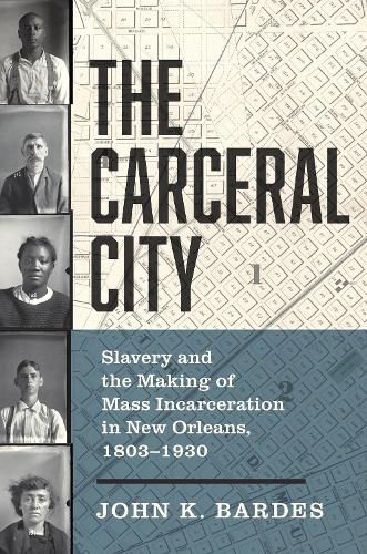 Бумажная книга «The Carceral City: Slavery and the Making of Mass Incarceration in New Orleans, 1803-1930», автор Джон Бардес - фото №1
