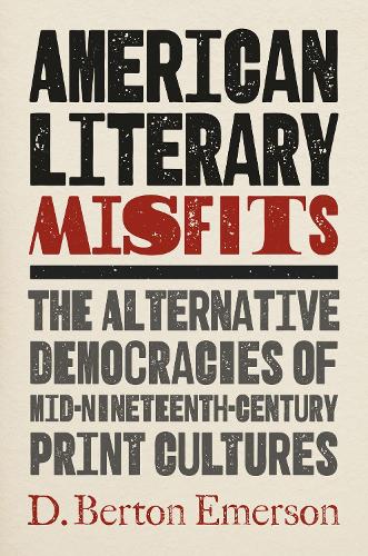 Бумажная книга «American Literary Misfits: The Alternative Democracies of Mid-Nineteenth-Century Print Cultures», автор Д. Бертон Эмерсон - фото №1