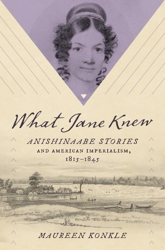 Бумажная книга «What Jane Knew: Anishinaabe Stories and American Imperialism, 1815-1845», автор Морин Конкл - фото №1