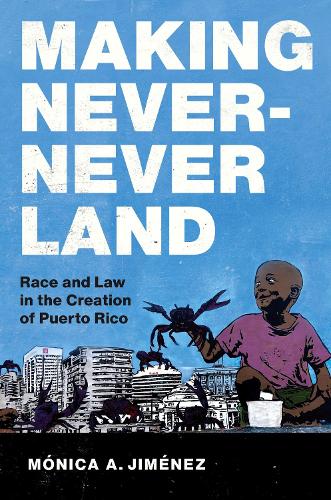 Бумажная книга «Making Never-Never Land: Race and Law in the Creation of Puerto Rico», автор Моника А. Хименес - фото №1