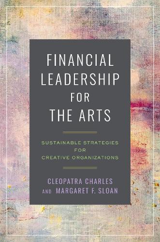 Паперова книга «Financial Leadership for the Arts: Sustainable Strategies for Creative Organizations», авторів Клеопатра Чарльз, Маргарет Ф. Слоун - фото №1