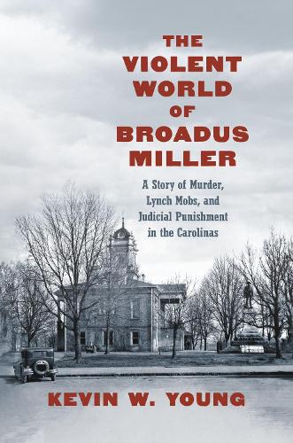 Paper book «The Violent World of Broadus Miller: A Story of Murder, Lynch Mobs, and Judicial Punishment in the Carolinas», author Kevin W. Young - фото №1