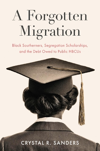 Бумажная книга «A Forgotten Migration: Black Southerners, Segregation Scholarships, and the Debt Owed to Public HBCUs», автор Кристал Р. Сандерс - фото №1