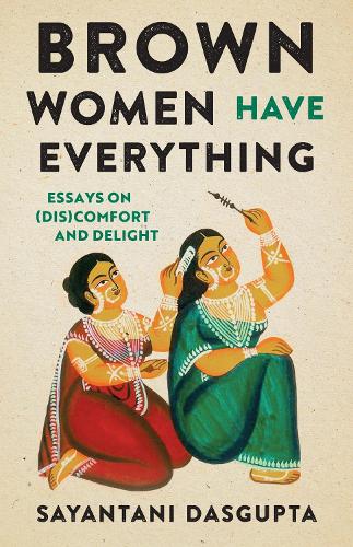 Бумажная книга «Brown Women Have Everything: Essays on (Dis)comfort and Delight», автор Саянтани ДасГупта - фото №1