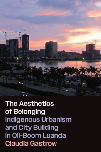 Paper book «The Aesthetics of Belonging: Indigenous Urbanism and City Building in Oil-Boom Luanda», author Claudia Gastrow - фото №1