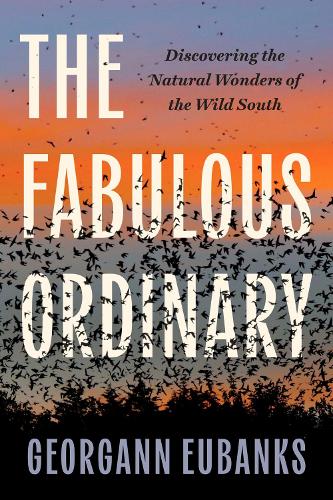 Бумажная книга «The Fabulous Ordinary: Discovering the Natural Wonders of the Wild South», автор Георганн Юбенкс - фото №1